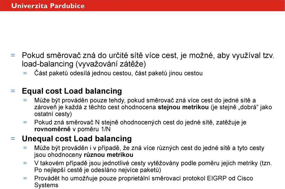 sítě a zároveň je každá z těchto cest ohodnocena stejnou metrikou (je stejně dobrá jako ostatní cesty) = Pokud zná směrovač N stejně ohodnocených cest do jedné sítě, zatěžuje je rovnoměrně v poměru