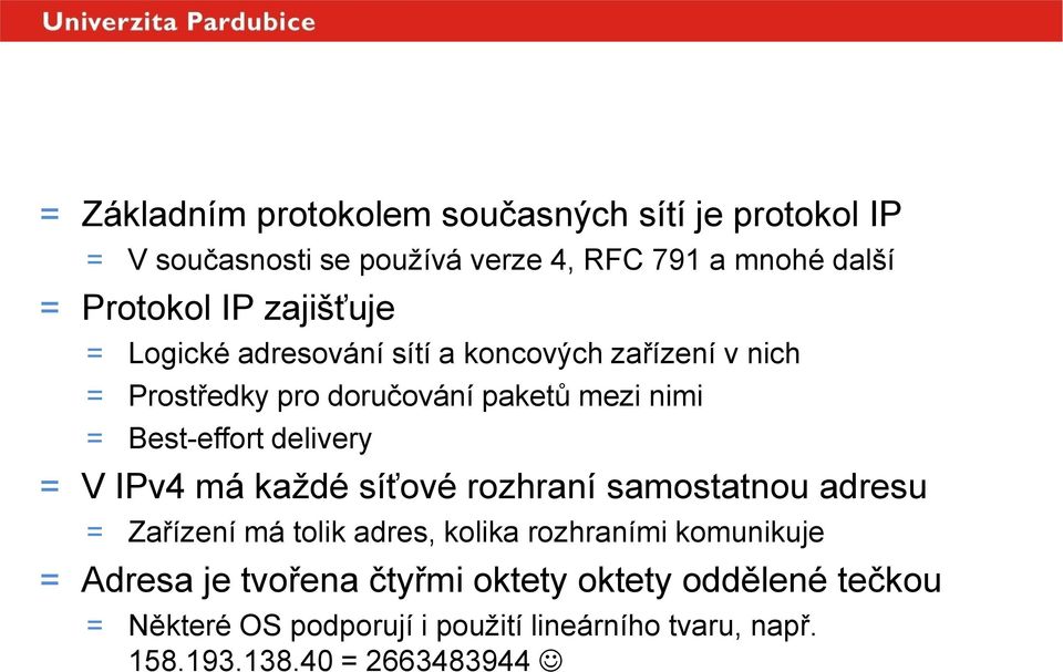 Best-effort delivery = V IPv4 má každé síťové rozhraní samostatnou adresu = Zařízení má tolik adres, kolika rozhraními komunikuje =