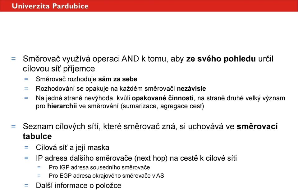 směrování (sumarizace, agregace cest) = Seznam cílových sítí, které směrovač zná, si uchovává ve směrovací tabulce = Cílová síť a její maska = IP adresa