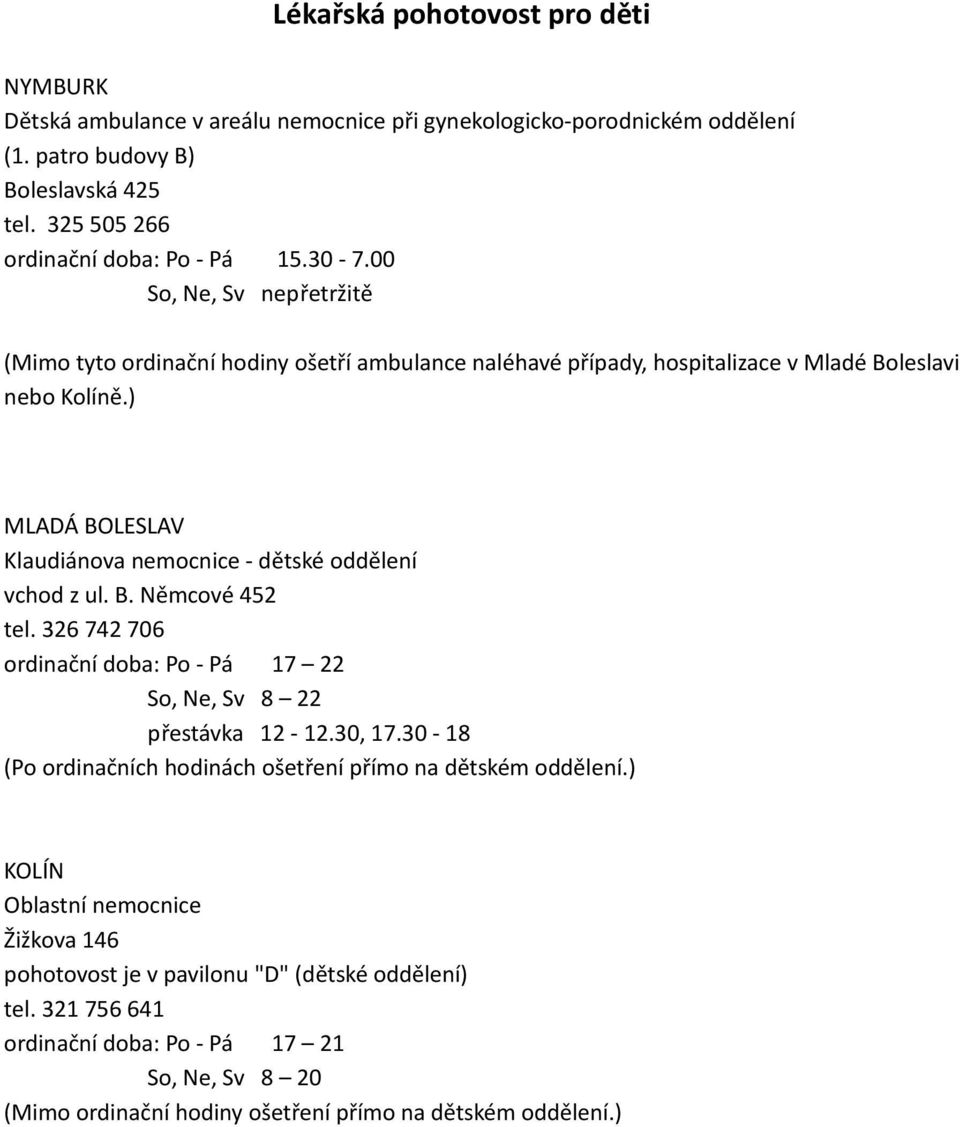 ) MLADÁ BOLESLAV Klaudiánova nemocnice - dětské oddělení vchod z ul. B. Němcové 452 tel. 326 742 706 ordinační doba: Po - Pá 17 22 So, Ne, Sv 8 22 přestávka 12-12.30, 17.