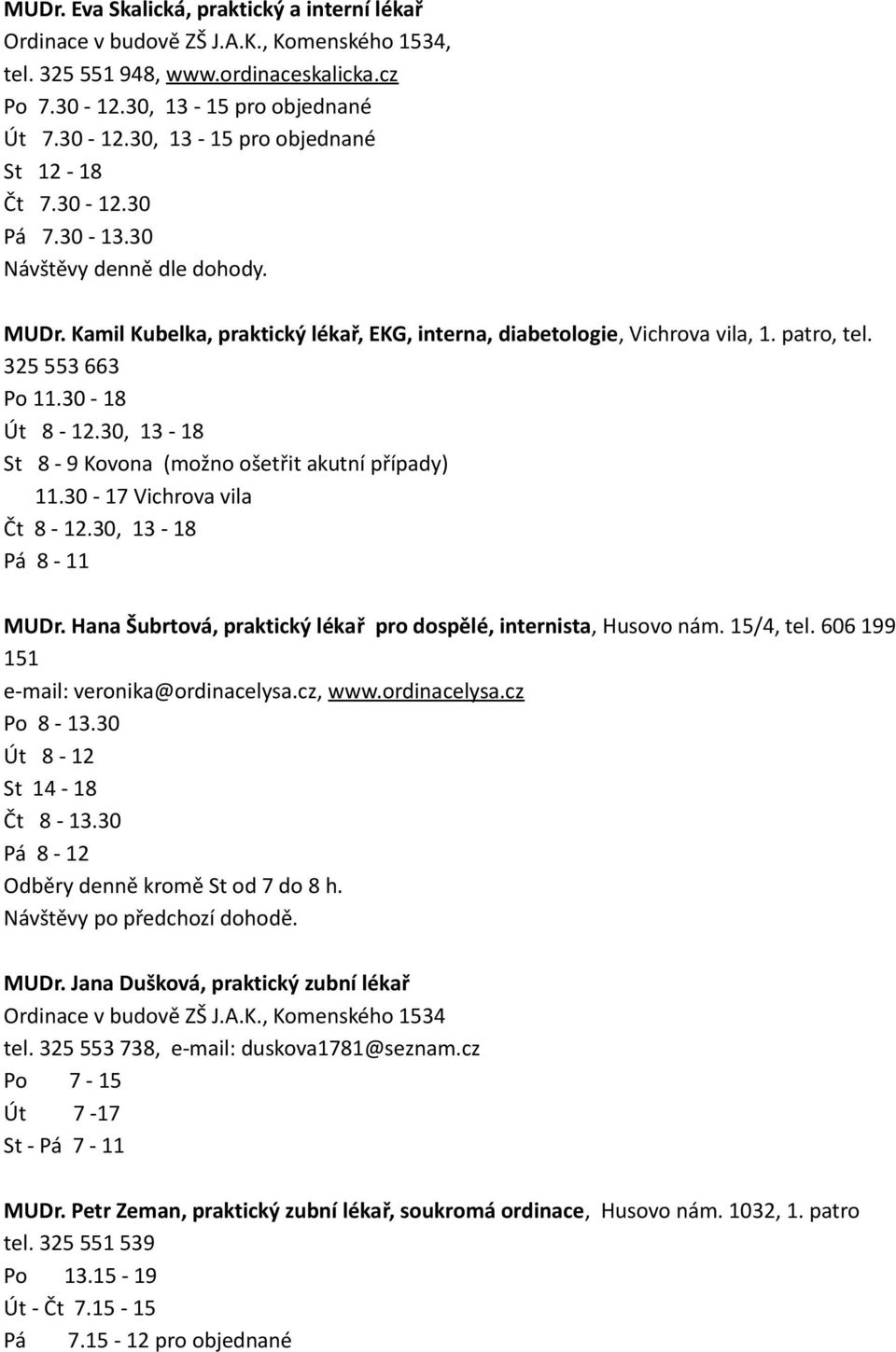 30, 13-18 St 8-9 Kovona (možno ošetřit akutní případy) 11.30-17 Vichrova vila Čt 8-12.30, 13-18 Pá 8-11 MUDr. Hana Šubrtová, praktický lékař pro dospělé, internista, Husovo nám. 15/4, tel.
