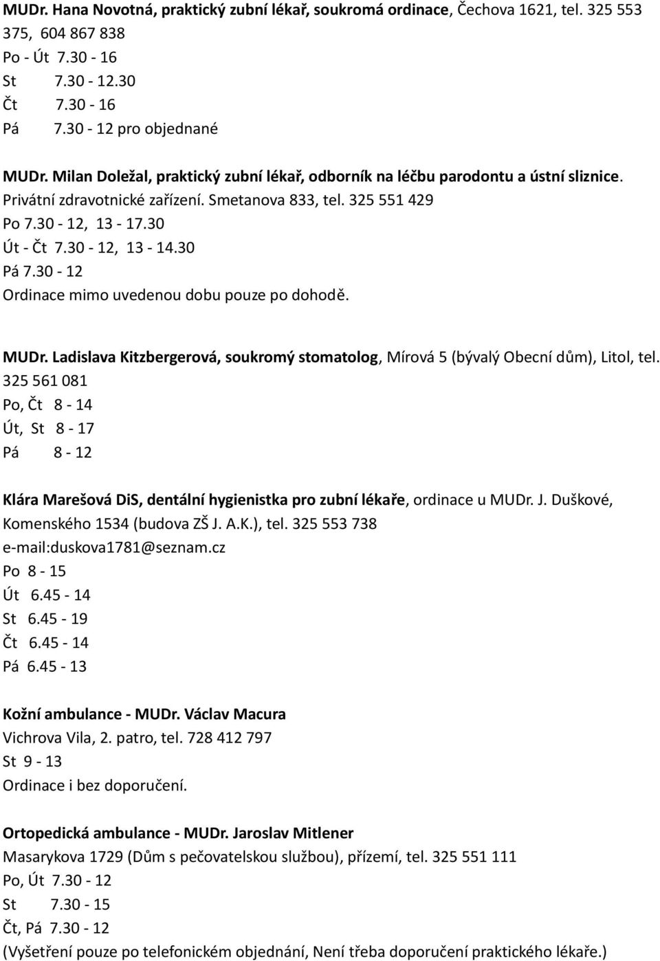 30-12 Ordinace mimo uvedenou dobu pouze po dohodě. MUDr. Ladislava Kitzbergerová, soukromý stomatolog, Mírová 5 (bývalý Obecní dům), Litol, tel.