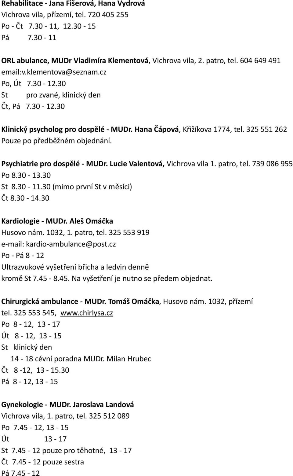 325 551 262 Pouze po předběžném objednání. Psychiatrie pro dospělé - MUDr. Lucie Valentová, Vichrova vila 1. patro, tel. 739 086 955 Po 8.30-13.30 St 8.30-11.30 (mimo první St v měsíci) Čt 8.30-14.