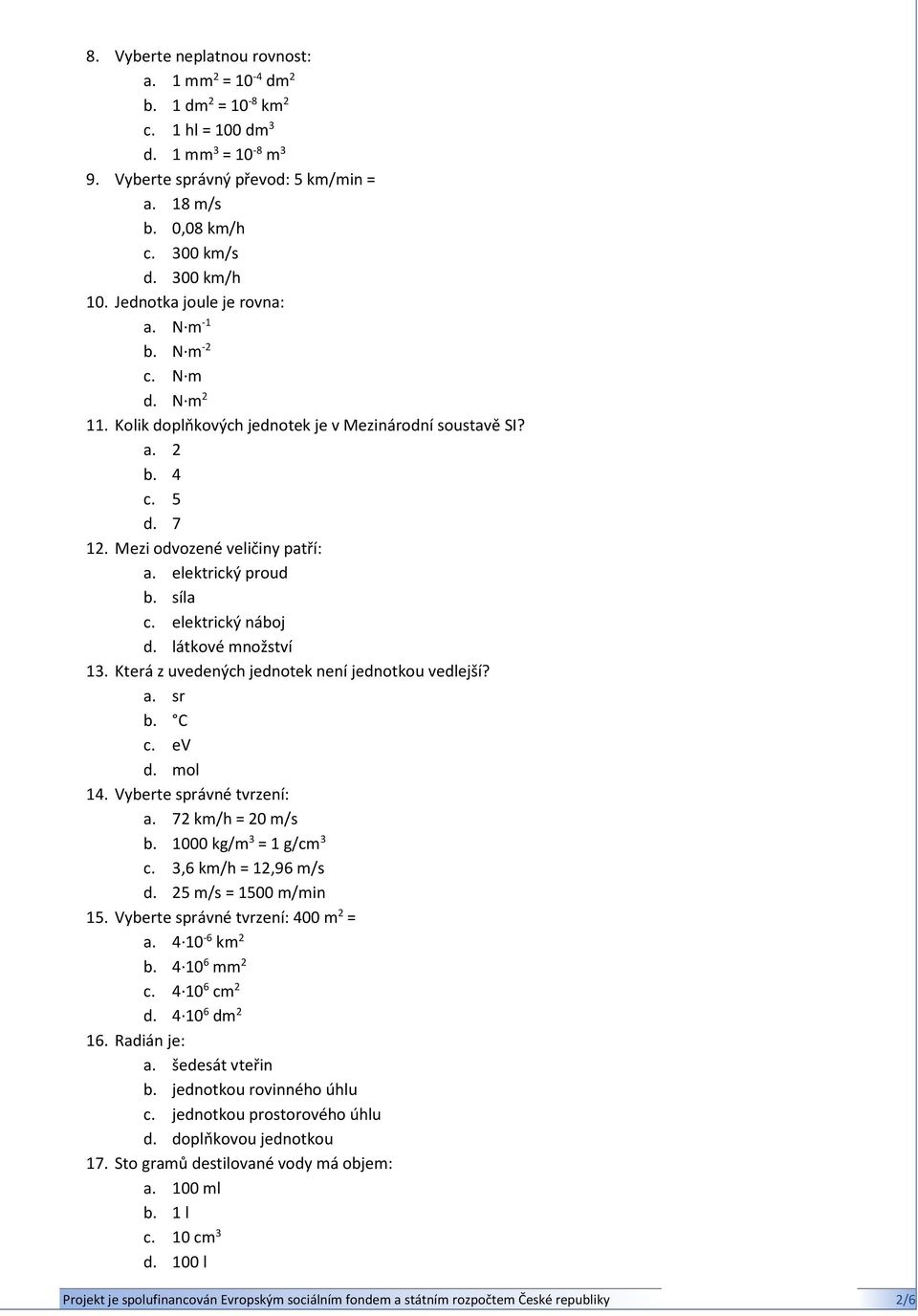 elektrický proud b. síla c. elektrický náboj d. látkové množství 13. Která z uvedených jednotek není jednotkou vedlejší? a. sr b. C c. ev d. mol 14. Vyberte správné tvrzení: a. 72 km/h = 20 m/s b.