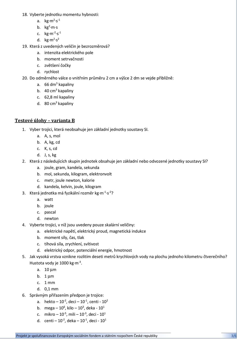 80 cm 3 kapaliny Testové úlohy varianta B 1. Vyber trojici, která neobsahuje jen základní jednotky soustavy SI. a. A, s, mol b. A, kg, cd c. K, s, cd d. J, s, kg 2.