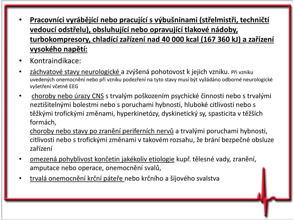 Při vzniku uvedených onemocnění nebo při vzniku podezření na tyto stavy musí být vyžádáno odborné neurologické vyšetření včetně EEG choroby nebo úrazy CNS s trvalým poškozením psychické činnosti nebo