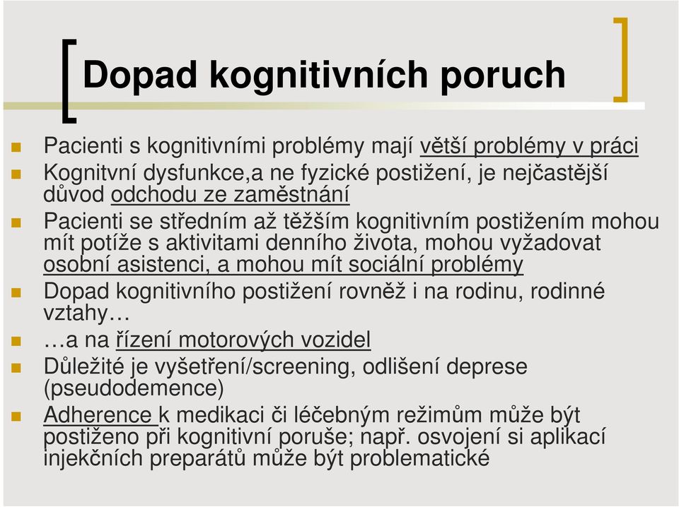 sociální problémy Dopad kognitivního postižení rovněž i na rodinu, rodinné vztahy a na řízení motorových vozidel Důležité je vyšetření/screening, odlišení deprese