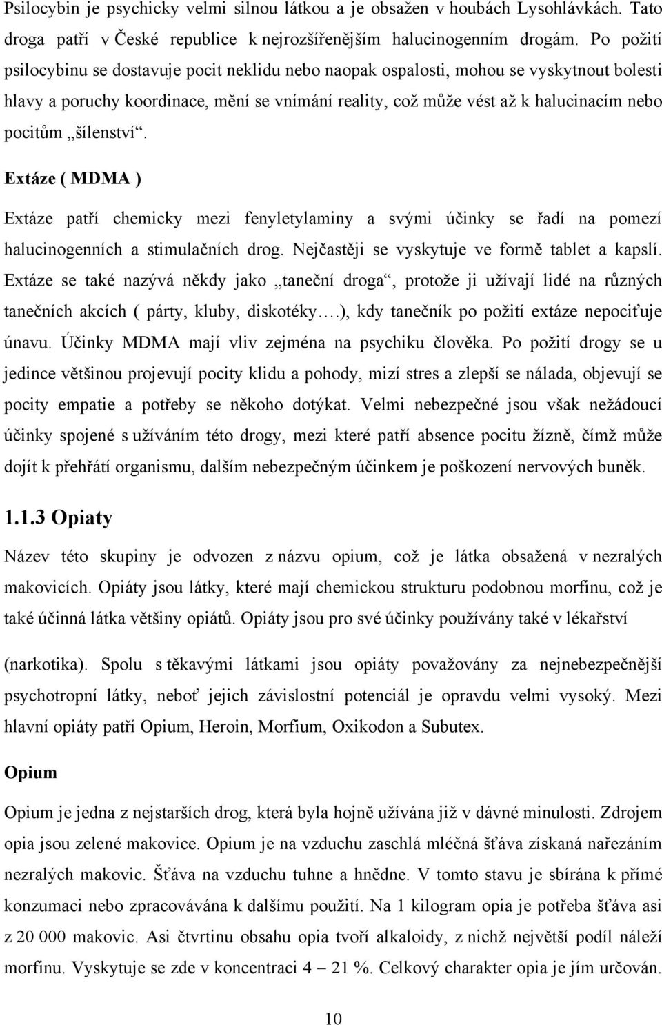 šílenství. Extáze ( MDMA ) Extáze patří chemicky mezi fenyletylaminy a svými účinky se řadí na pomezí halucinogenních a stimulačních drog. Nejčastěji se vyskytuje ve formě tablet a kapslí.