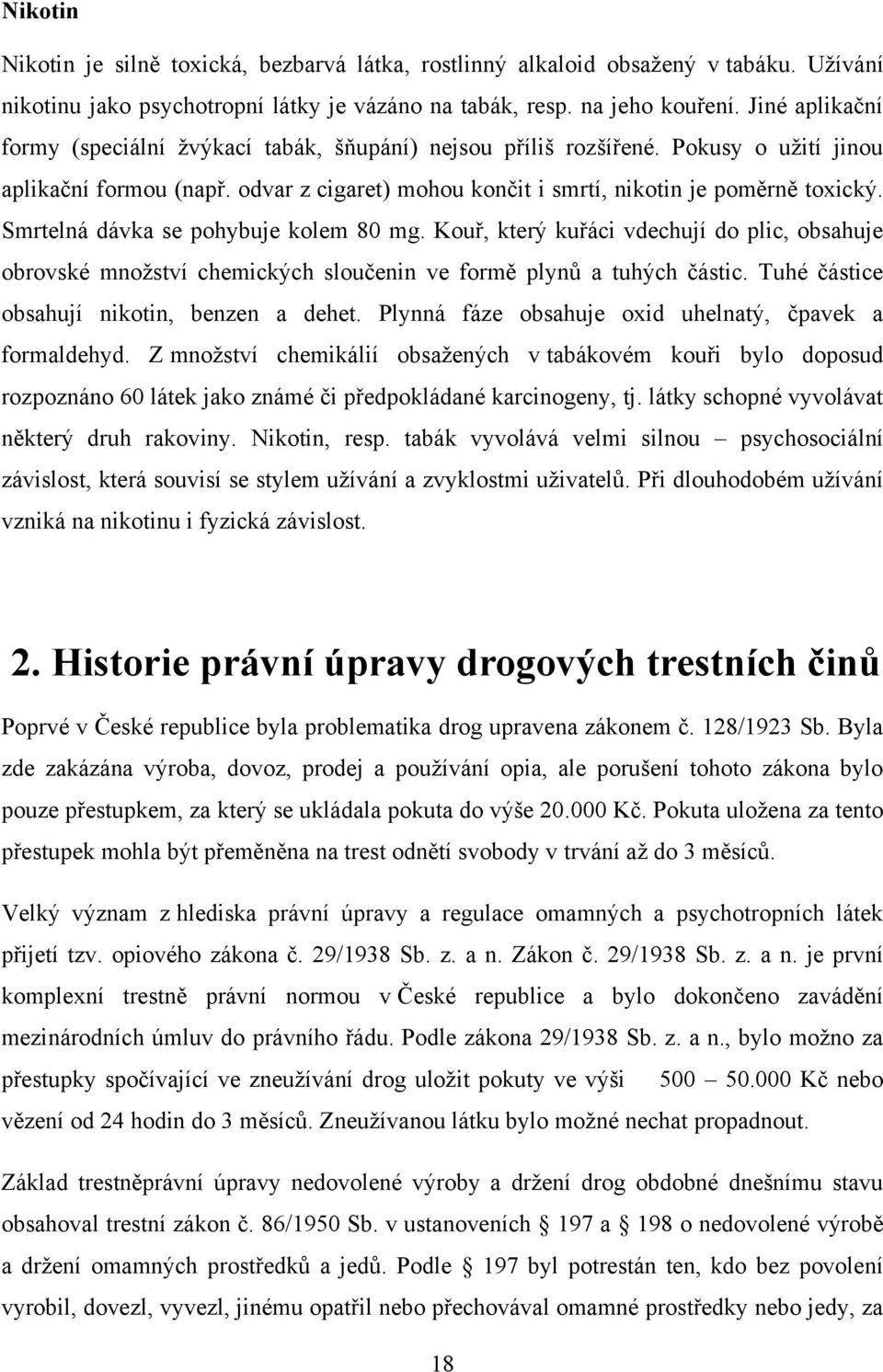 Smrtelná dávka se pohybuje kolem 80 mg. Kouř, který kuřáci vdechují do plic, obsahuje obrovské množství chemických sloučenin ve formě plynů a tuhých částic.