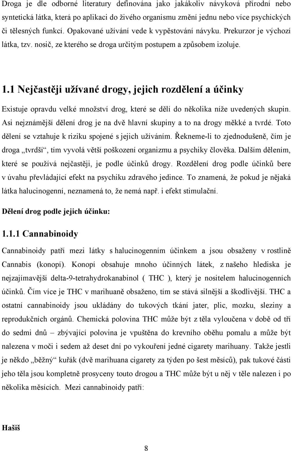 1 Nejčastěji užívané drogy, jejich rozdělení a účinky Existuje opravdu velké množství drog, které se dělí do několika níže uvedených skupin.