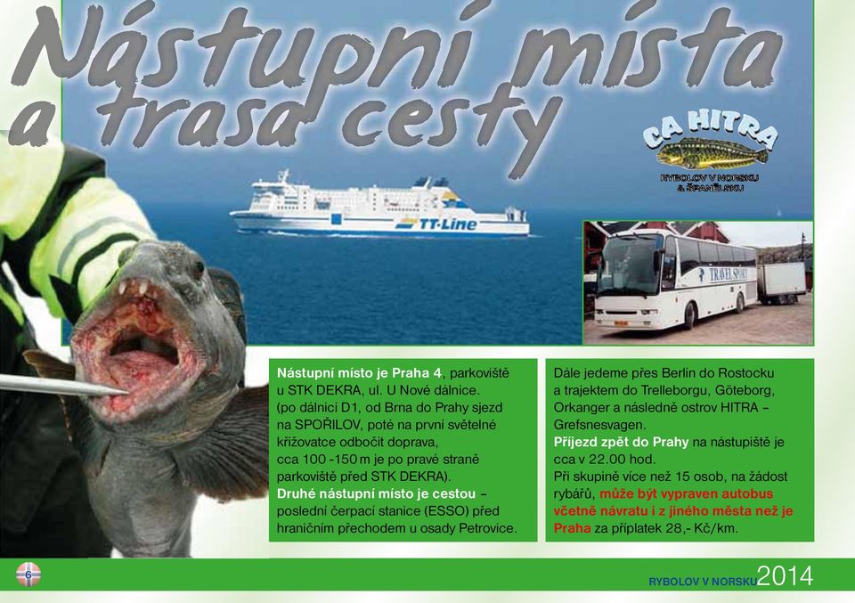 Druhé nástupní místo je cestou poslední čerpací stanice (ESSO) před hraničním přechodem u osady Petrovice.