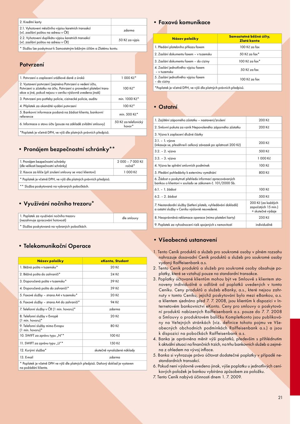Vystavení potvrzení (zejména Potvrzení o vedení účtu, Potvrzení o zůstatku na účtu, Potvrzení o provedení platební transakce a jiné, pokud nejsou v ceníku výslovně uvedena jinak) 100 Kč* 3.