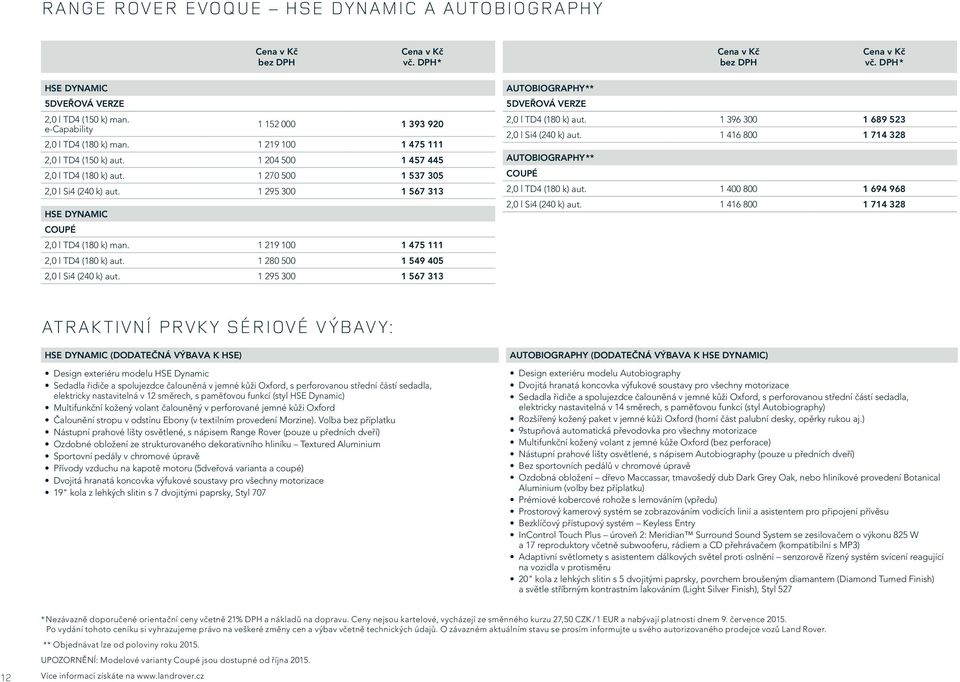1 280 500 1 549 405 2,0 l Si4 (240 k) aut. 1 295 300 1 567 313 AUTOBIOGRAPHY** 5DVEŘOVÁ VERZE 2,0 l TD4 (180 k) aut. 1 396 300 1 689 523 2,0 l Si4 (240 k) aut.