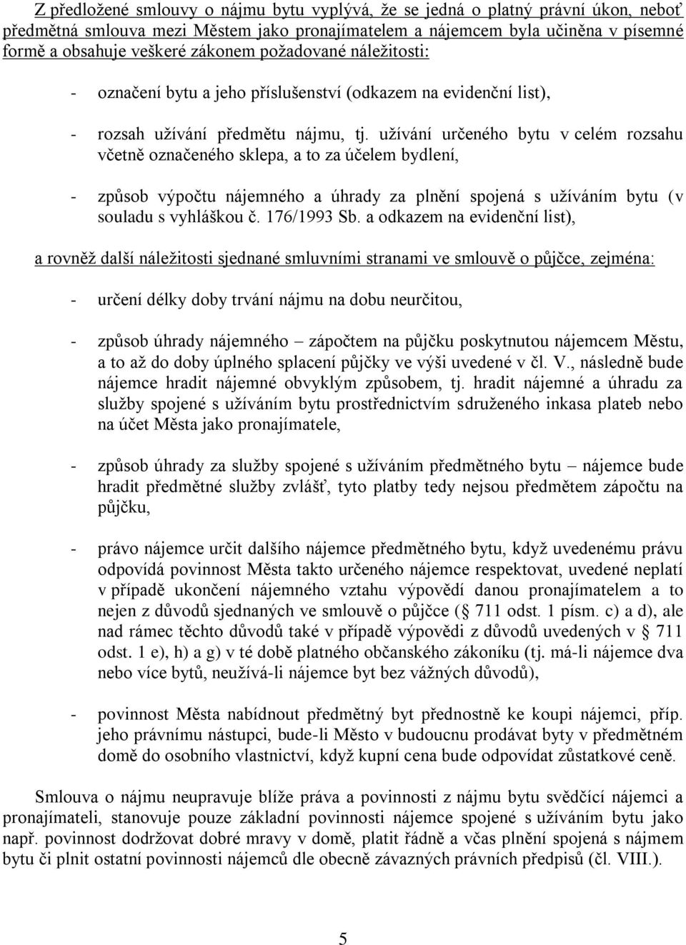 užívání určeného bytu v celém rozsahu včetně označeného sklepa, a to za účelem bydlení, - způsob výpočtu nájemného a úhrady za plnění spojená s užíváním bytu (v souladu s vyhláškou č. 176/1993 Sb.