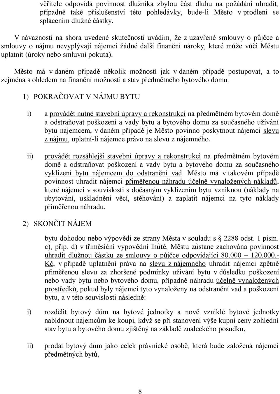 pokuta). Město má v daném případě několik možností jak v daném případě postupovat, a to zejména s ohledem na finanční možnosti a stav předmětného bytového domu.