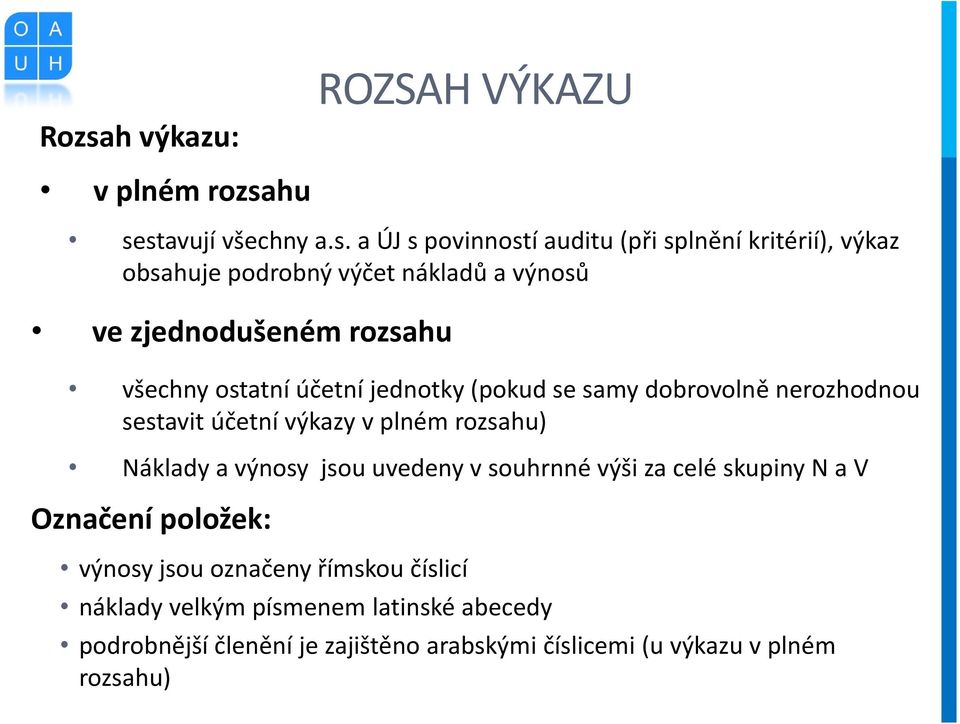 účetní výkazy v plném rozsahu) Náklady a výnosy jsou uvedeny v souhrnné výši za celé skupiny N a V Označení položek: výnosy jsou