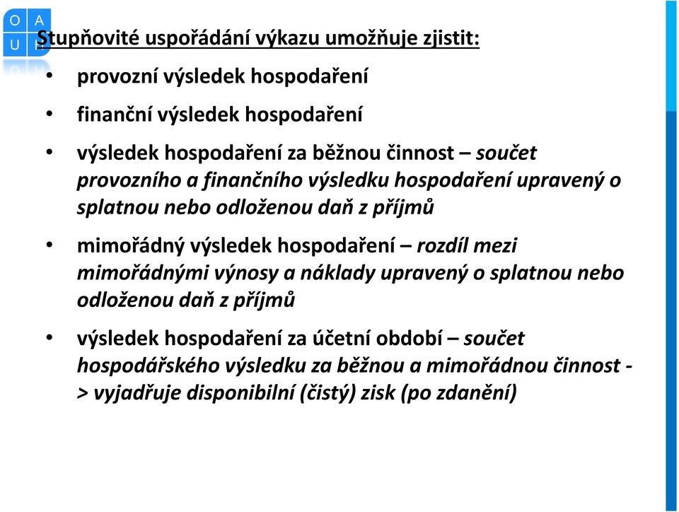 výsledek hospodaření rozdíl mezi mimořádnými výnosy a náklady upravený o splatnou nebo odloženou daň z příjmů výsledek