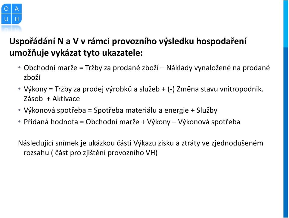 Zásob + Aktivace Výkonová spotřeba = Spotřeba materiálu a energie + Služby Přidaná hodnota = Obchodní marže + Výkony