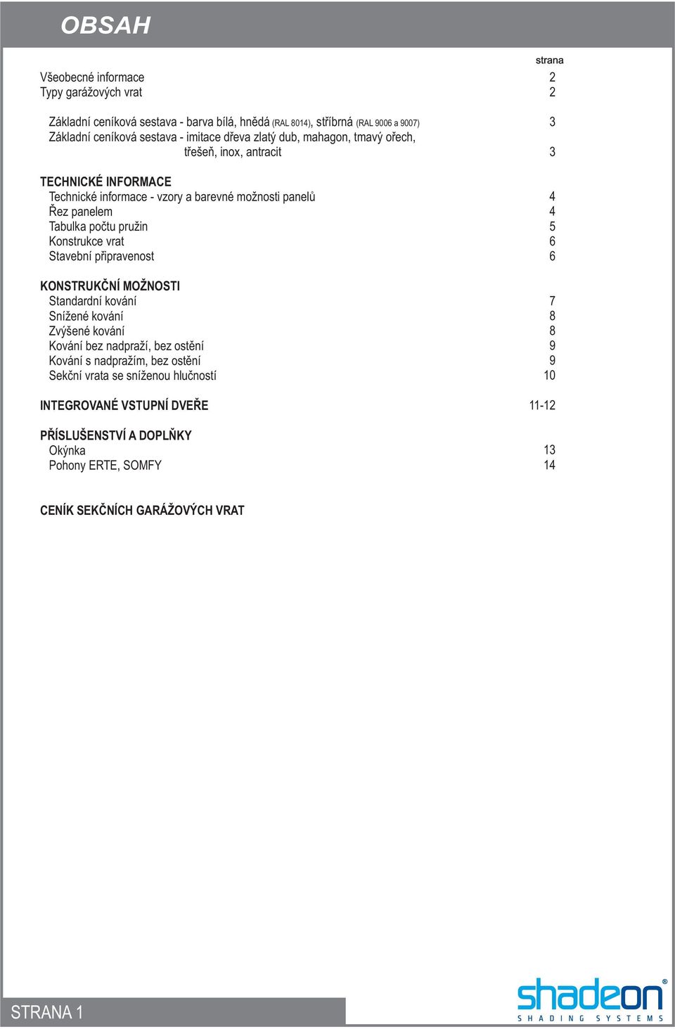 vrat Stavební pøipravenost KONSTRUKÈNÍ MOŽNOSTI Standardní kování Snížené kování Zvýšené kování Kování bez nadpraží, bez ostìní Kování s nadpražím, bez ostìní Sekèní vrata se