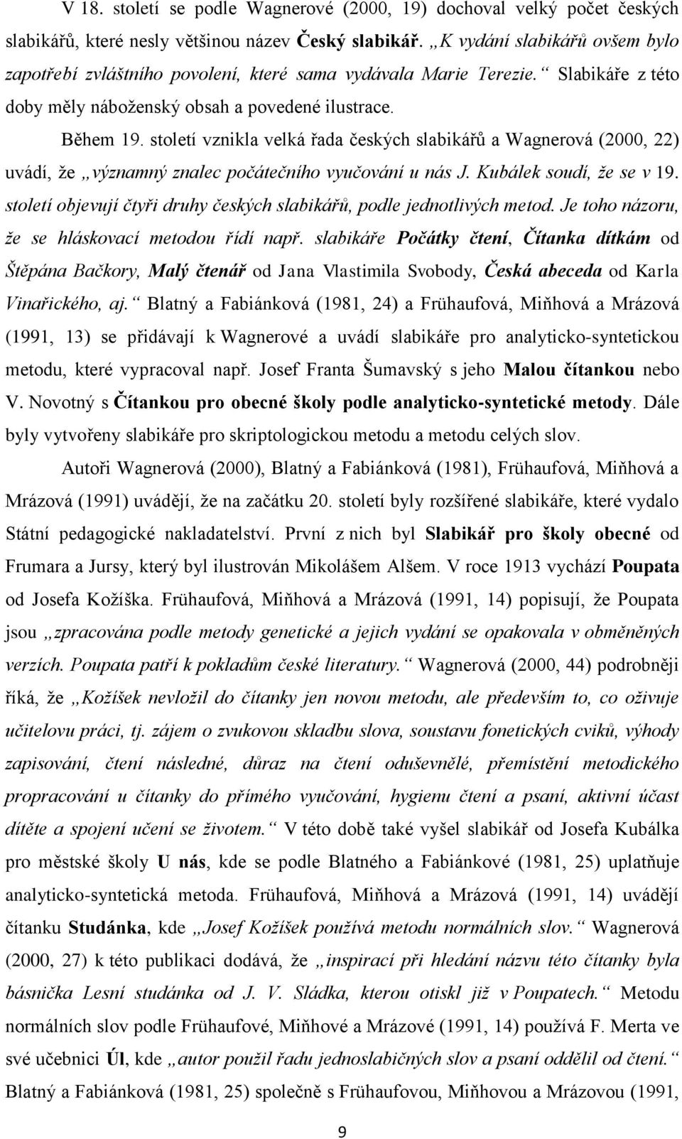 století vznikla velká řada českých slabikářů a Wagnerová (2000, 22) uvádí, že významný znalec počátečního vyučování u nás J. Kubálek soudí, že se v 19.