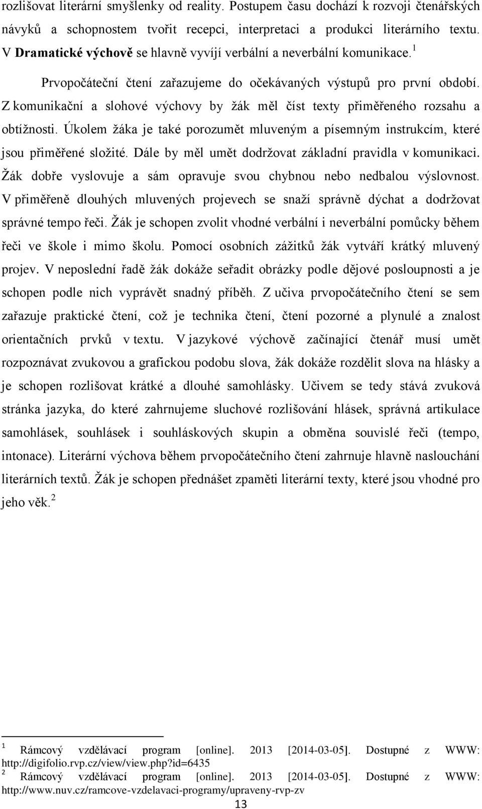 Z komunikační a slohové výchovy by žák měl číst texty přiměřeného rozsahu a obtížnosti. Úkolem žáka je také porozumět mluveným a písemným instrukcím, které jsou přiměřené složité.