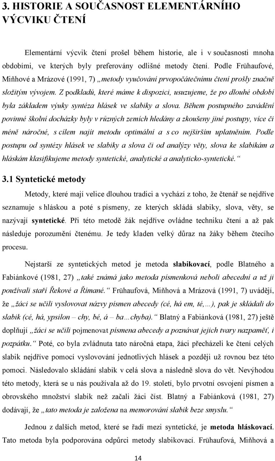 Z podkladů, které máme k dispozici, usuzujeme, že po dlouhé období byla základem výuky syntéza hlásek ve slabiky a slova.