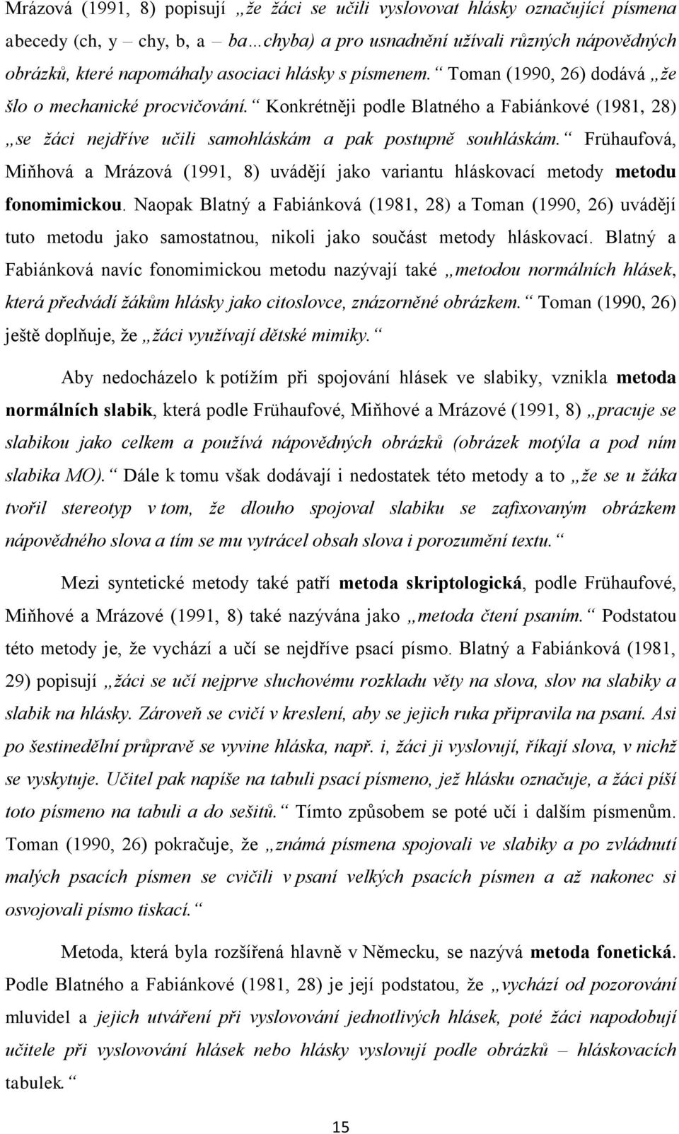 Frühaufová, Miňhová a Mrázová (1991, 8) uvádějí jako variantu hláskovací metody metodu fonomimickou.