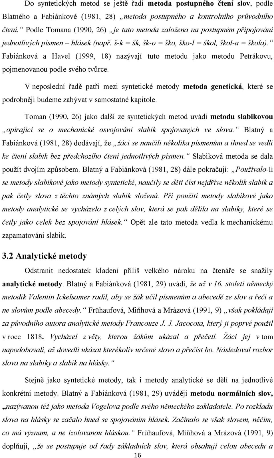 Fabiánková a Havel (1999, 18) nazývají tuto metodu jako metodu Petrákovu, pojmenovanou podle svého tvůrce.