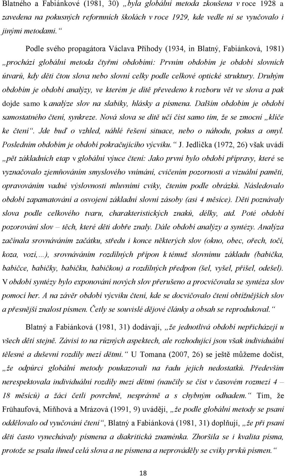 podle celkové optické struktury. Druhým obdobím je období analýzy, ve kterém je dítě převedeno k rozboru vět ve slova a pak dojde samo k analýze slov na slabiky, hlásky a písmena.