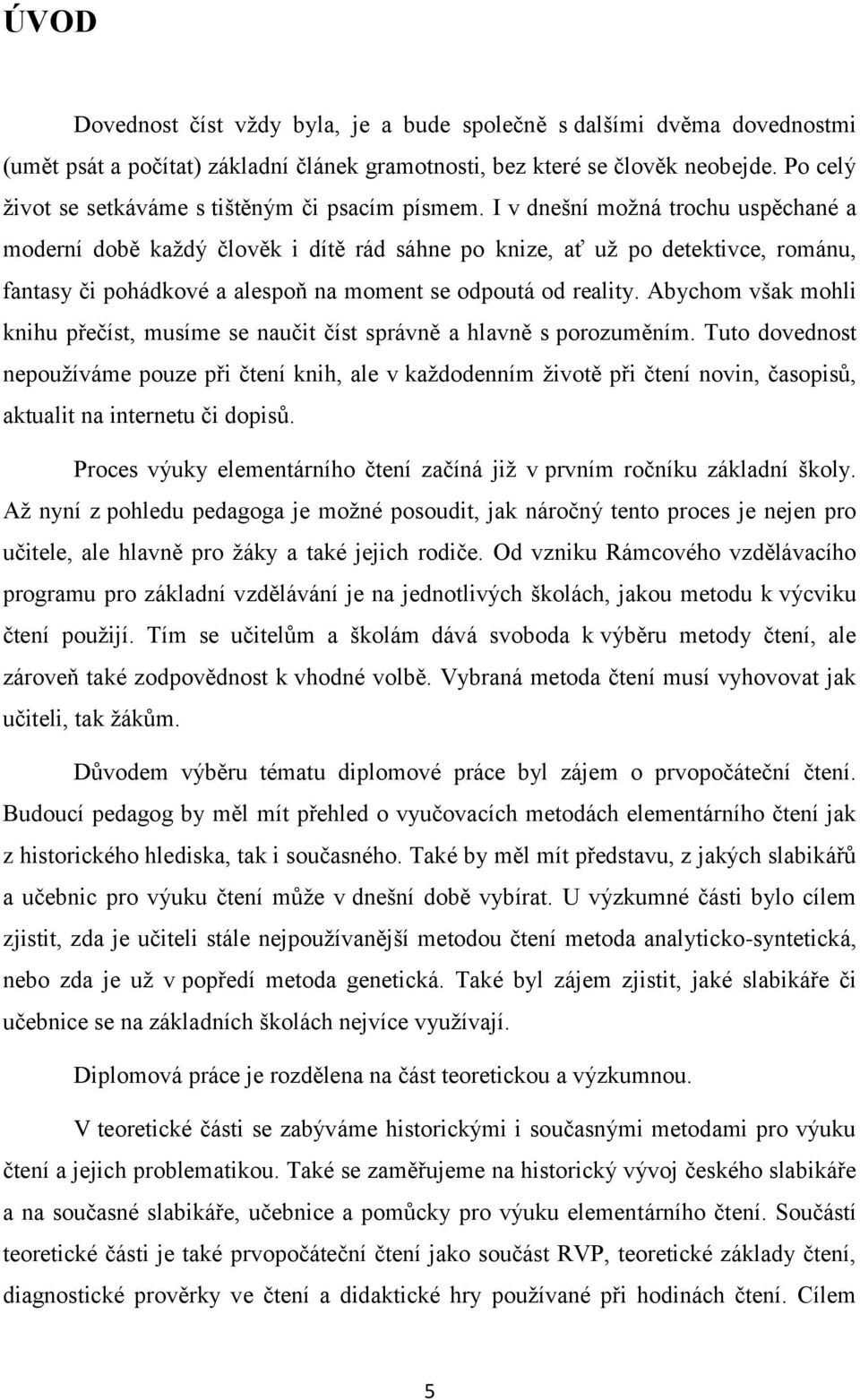 I v dnešní možná trochu uspěchané a moderní době každý člověk i dítě rád sáhne po knize, ať už po detektivce, románu, fantasy či pohádkové a alespoň na moment se odpoutá od reality.