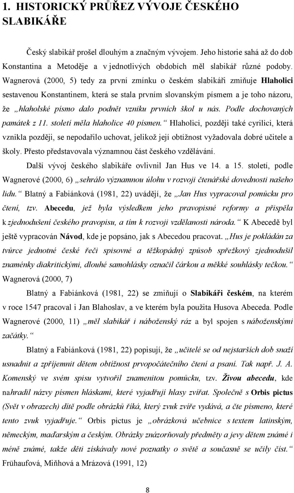 prvních škol u nás. Podle dochovaných památek z 11. století měla hlaholice 40 písmen.