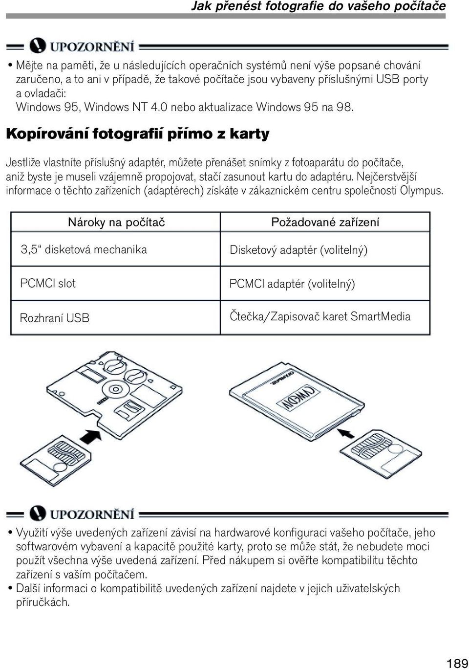 Kopírování fotografií přímo z karty Jestliže vlastníte příslušný adaptér, můžete přenášet snímky z fotoaparátu do počítače, aniž byste je museli vzájemně propojovat, stačí zasunout kartu do adaptéru.