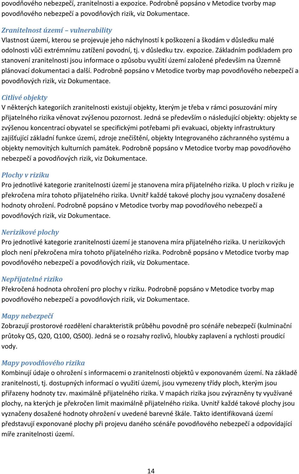 Základním podkladem pro stanovení zranitelnosti jsou informace o způsobu využití území založené především na Územně plánovací dokumentaci a další.