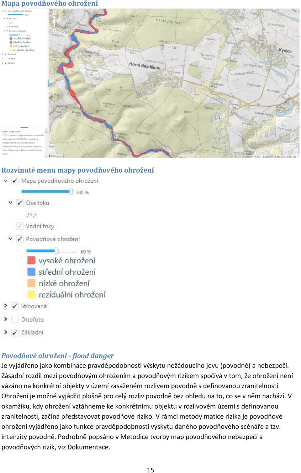 Ohrožení je možné vyjádřit plošně pro celý rozliv povodně bez ohledu na to, co se v něm nachází.