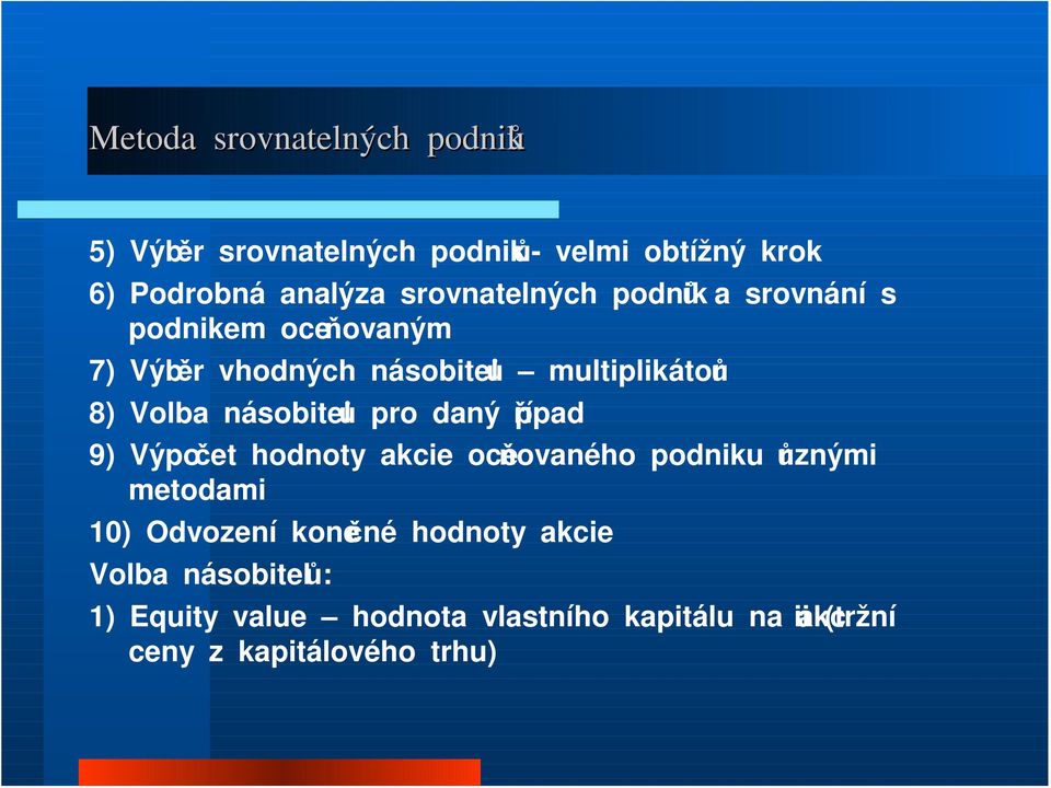 násobitelů pro daný případ 9) Výpočet hodnoty akcie oceňovaného podniku různými metodami 10) Odvození