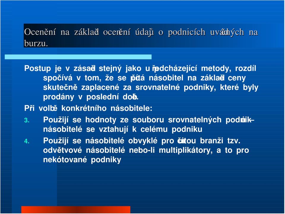 zaplacené za srovnatelné podniky, které byly prodány v poslední době. Při volbě konkrétního násobitele: 3.