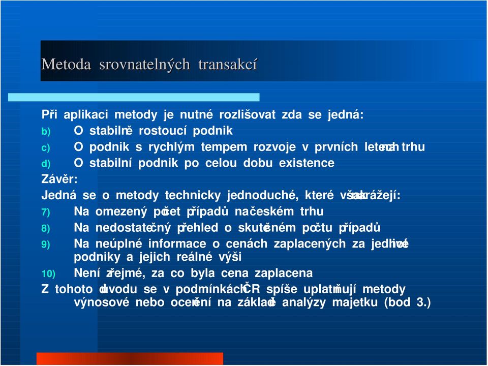 případů na českém trhu 8) Na nedostatečný přehled o skutečném počtu případů 9) Na neúplné informace o cenách zaplacených za jednotlivé podniky a jejich reálné