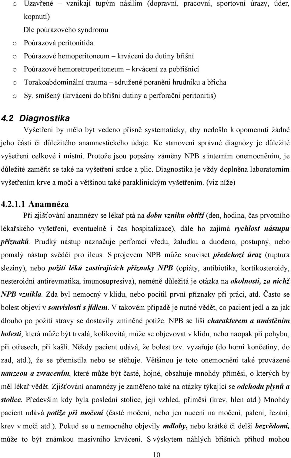 2 Diagnostika Vyšetření by mělo být vedeno přísně systematicky, aby nedošlo k opomenutí žádné jeho části či důležitého anamnestického údaje.