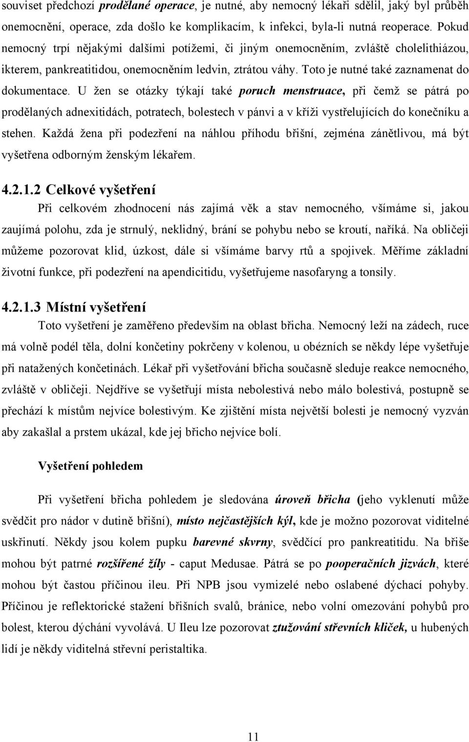 U žen se otázky týkají také poruch menstruace, při čemž se pátrá po prodělaných adnexitidách, potratech, bolestech v pánvi a v kříži vystřelujících do konečníku a stehen.