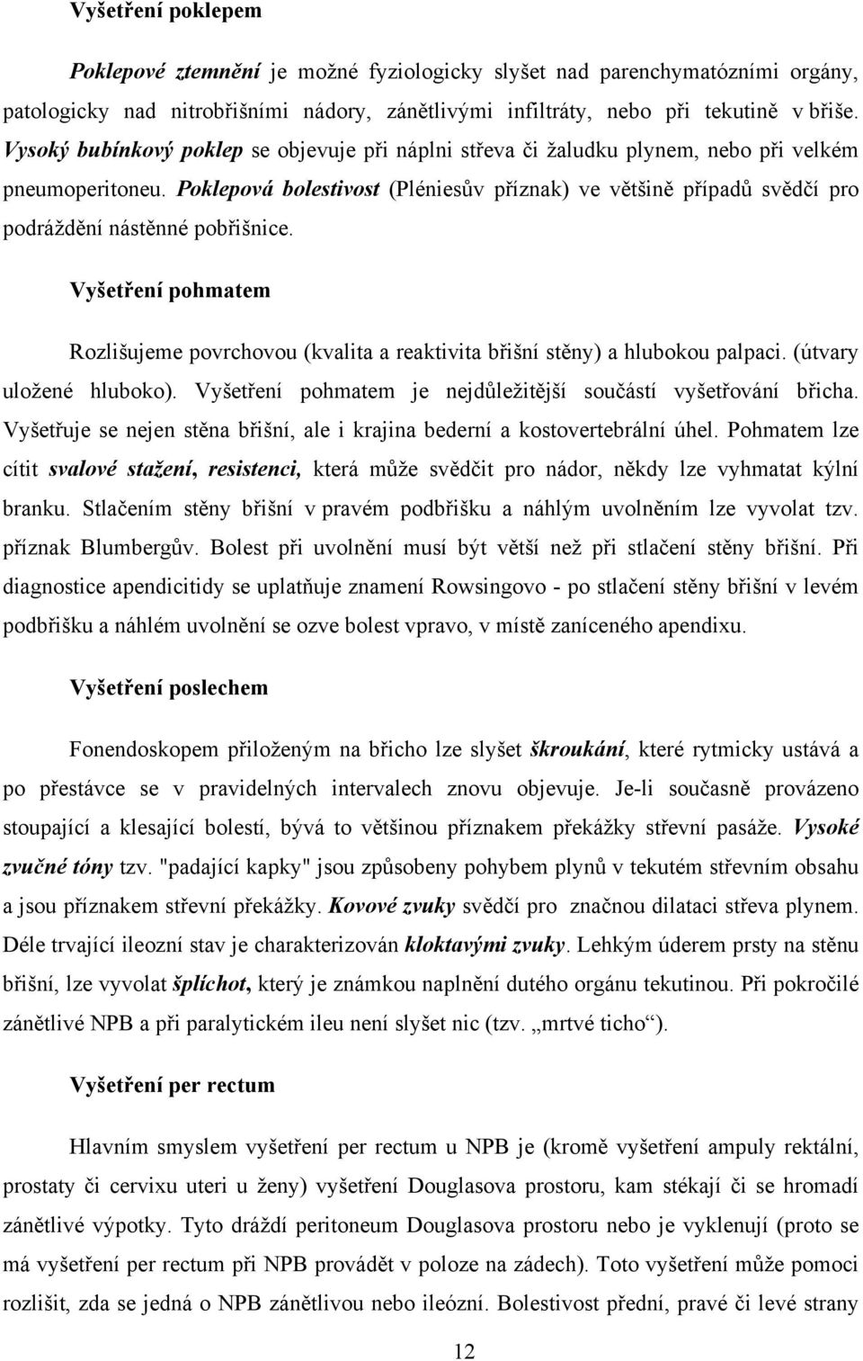 Poklepová bolestivost (Pléniesův příznak) ve většině případů svědčí pro podráždění nástěnné pobřišnice.