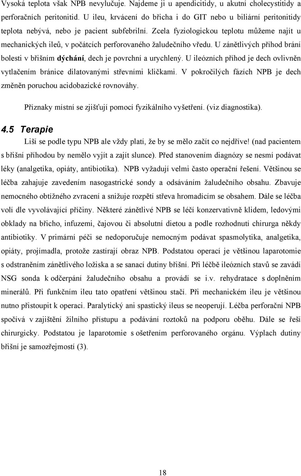 Zcela fyziologickou teplotu můžeme najít u mechanických ileů, v počátcích perforovaného žaludečního vředu. U zánětlivých příhod brání bolesti v břišním dýchání, dech je povrchní a urychlený.