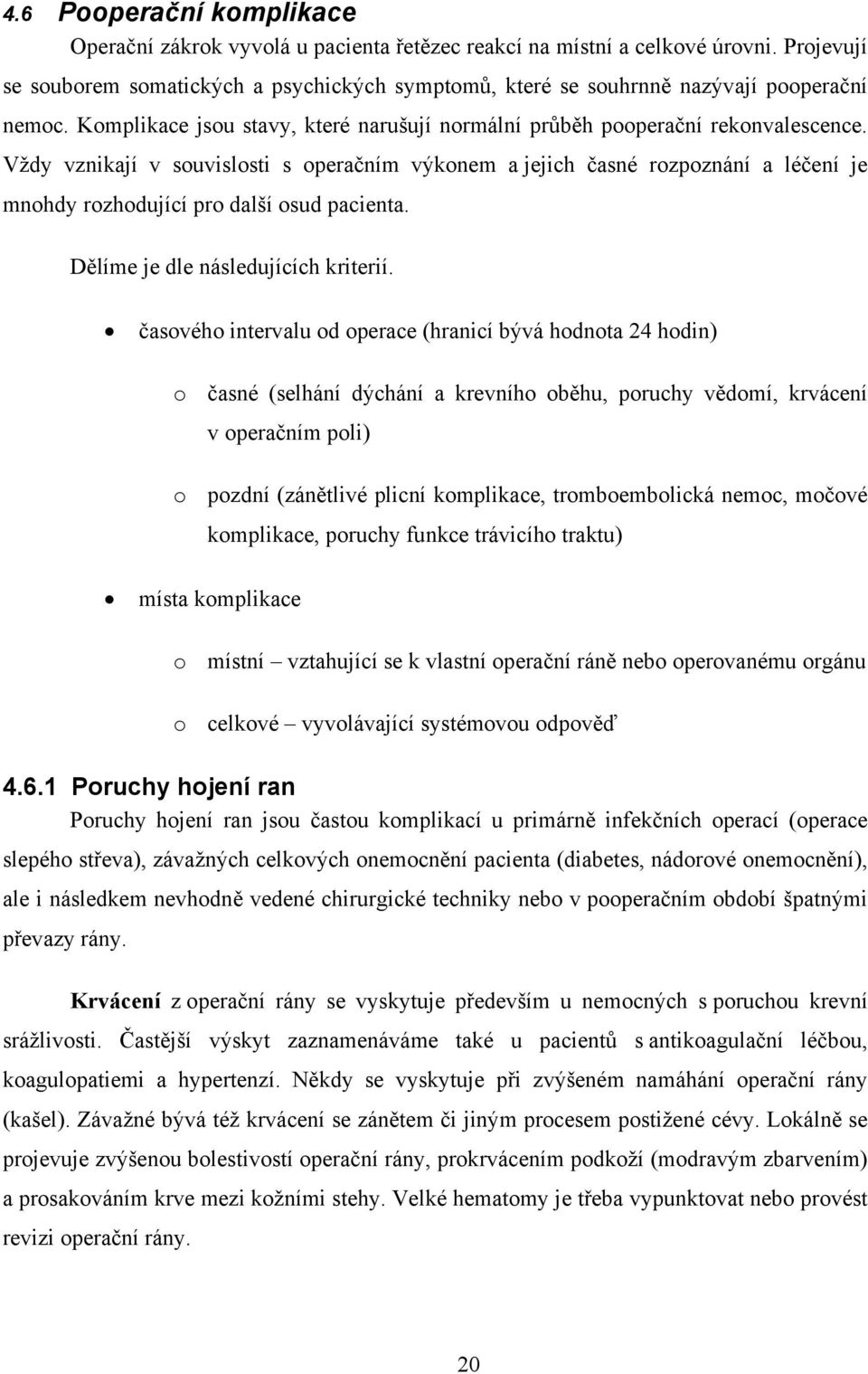 Vždy vznikají v souvislosti s operačním výkonem a jejich časné rozpoznání a léčení je mnohdy rozhodující pro další osud pacienta. Dělíme je dle následujících kriterií.