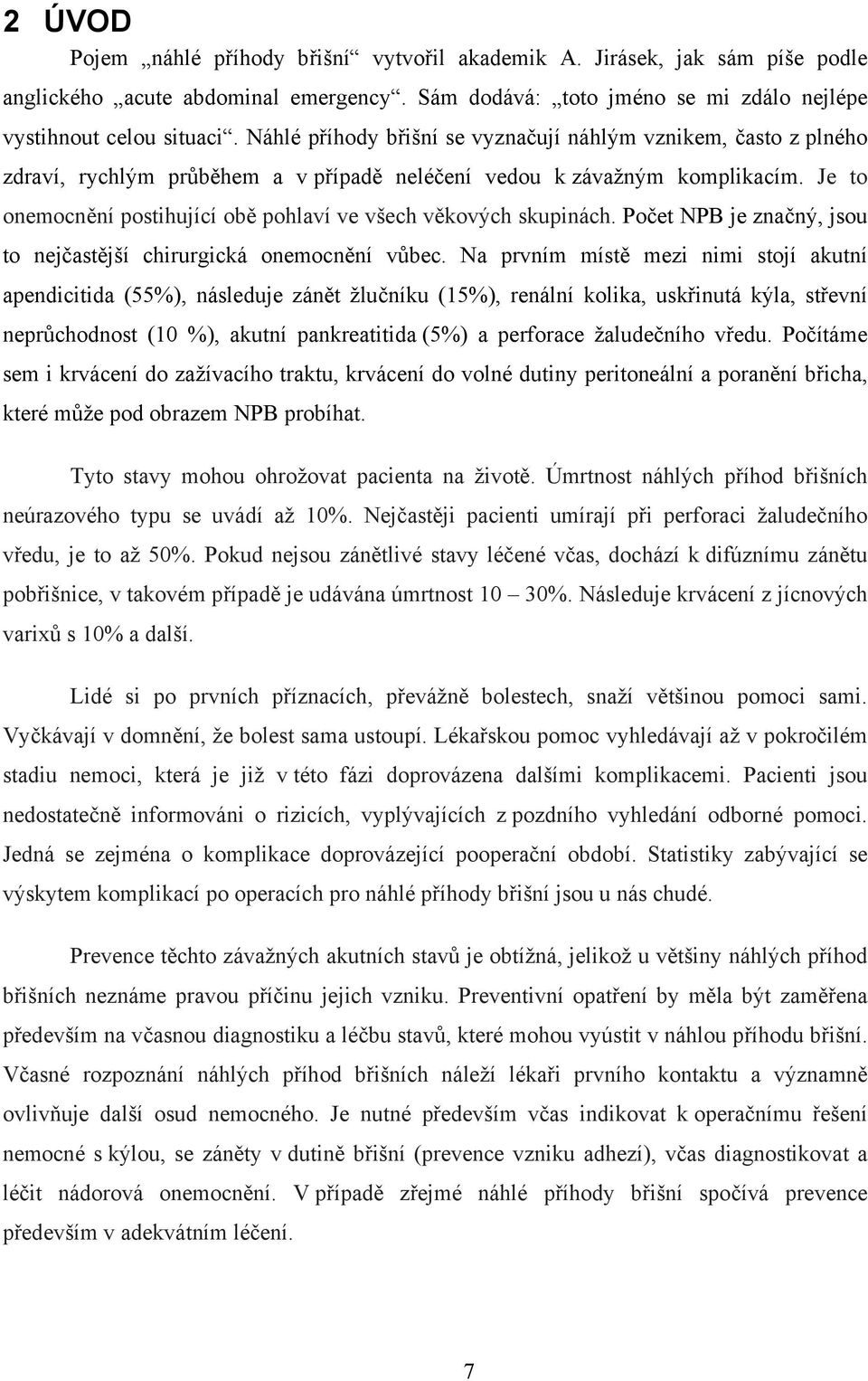 Je to onemocnění postihující obě pohlaví ve všech věkových skupinách. Počet NPB je značný, jsou to nejčastější chirurgická onemocnění vůbec.