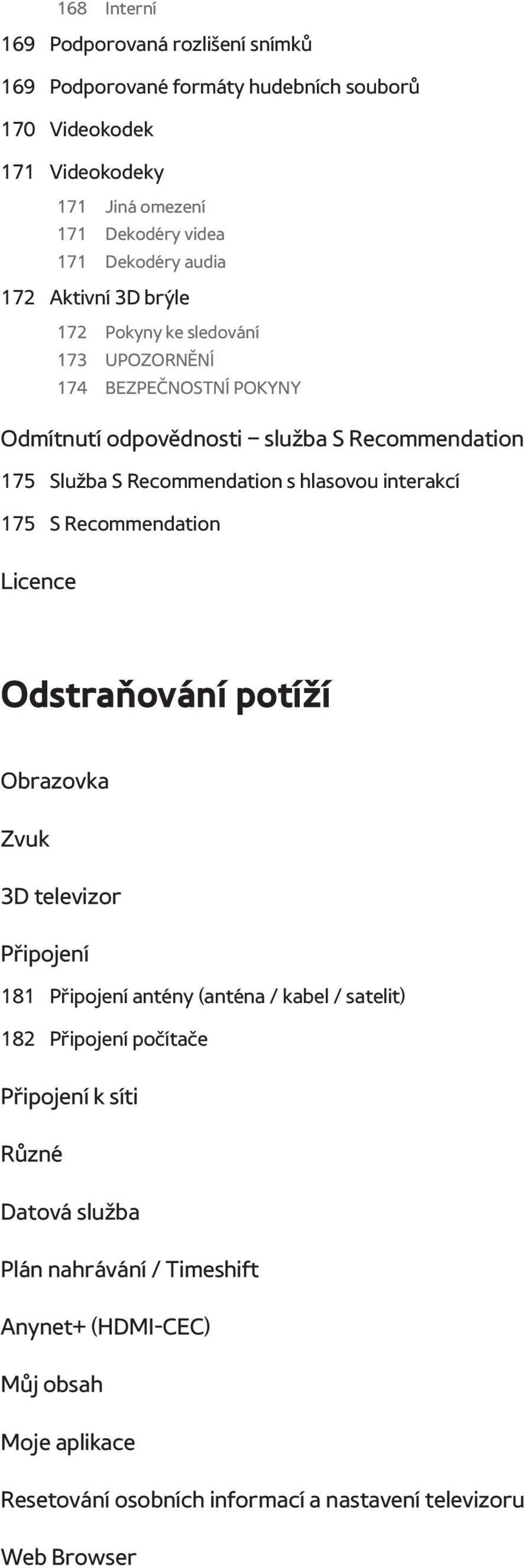 hlasovou interakcí 175 S Recommendation Licence Odstraňování potíží Obrazovka Zvuk 3D televizor Připojení 181 Připojení antény (anténa / kabel / satelit) 182 Připojení