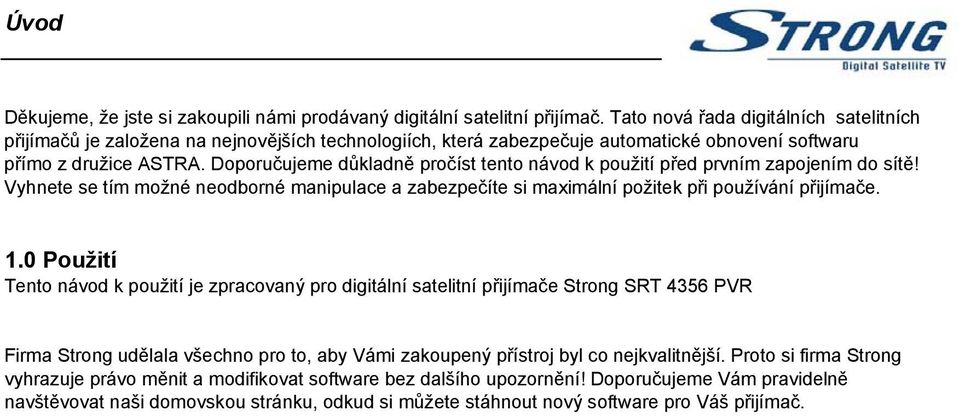 Doporučujeme důkladně pročíst tento návod k použití před prvním zapojením do sítě! Vyhnete se tím možné neodborné manipulace a zabezpečíte si maximální požitek při používání přijímače. 1.
