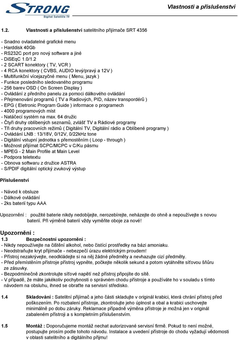Display ) - Ovládání z předního panelu za pomoci dálkového ovládání - Přejmenování programů ( TV a Radiových, PID, název transpordérů ) - EPG ( Eletronic Program Guide ) informace o programech - 4000