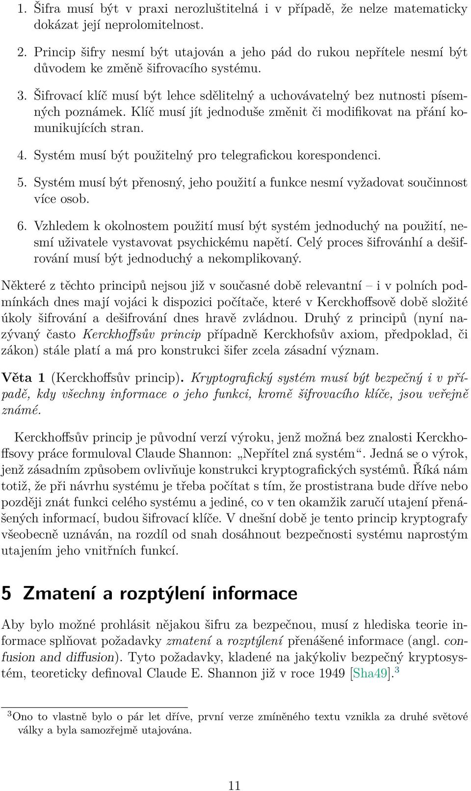 Šifrovací klíč musí být lehce sdělitelný a uchovávatelný bez nutnosti písemných poznámek. Klíč musí jít jednoduše změnit či modifikovat na přání komunikujících stran. 4.