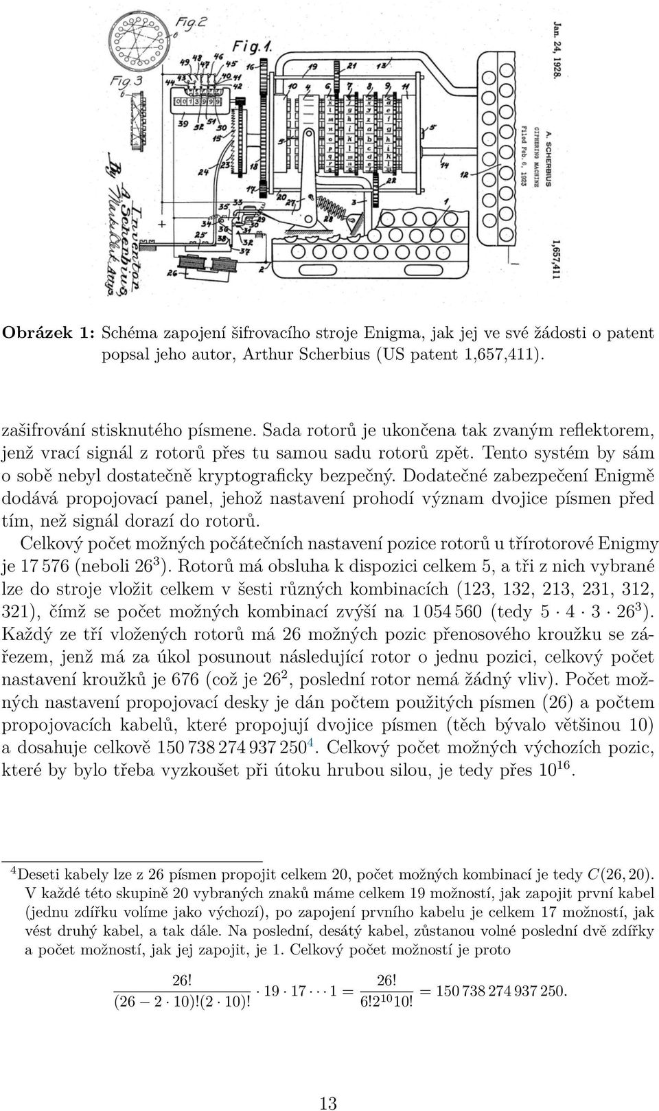 Dodatečné zabezpečení Enigmě dodává propojovací panel, jehož nastavení prohodí význam dvojice písmen před tím, než signál dorazí do rotorů.