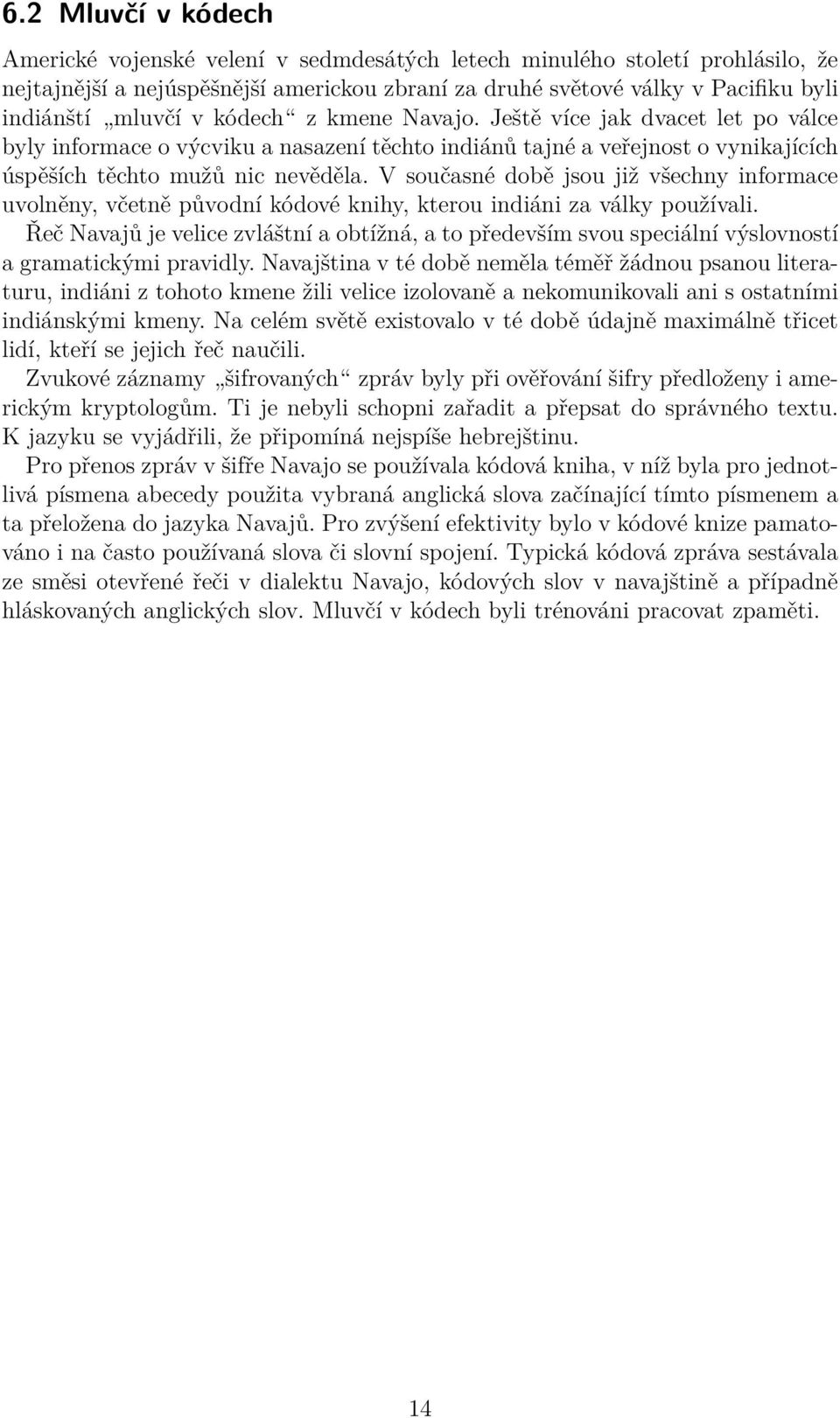 V současné době jsou již všechny informace uvolněny, včetně původní kódové knihy, kterou indiáni za války používali.