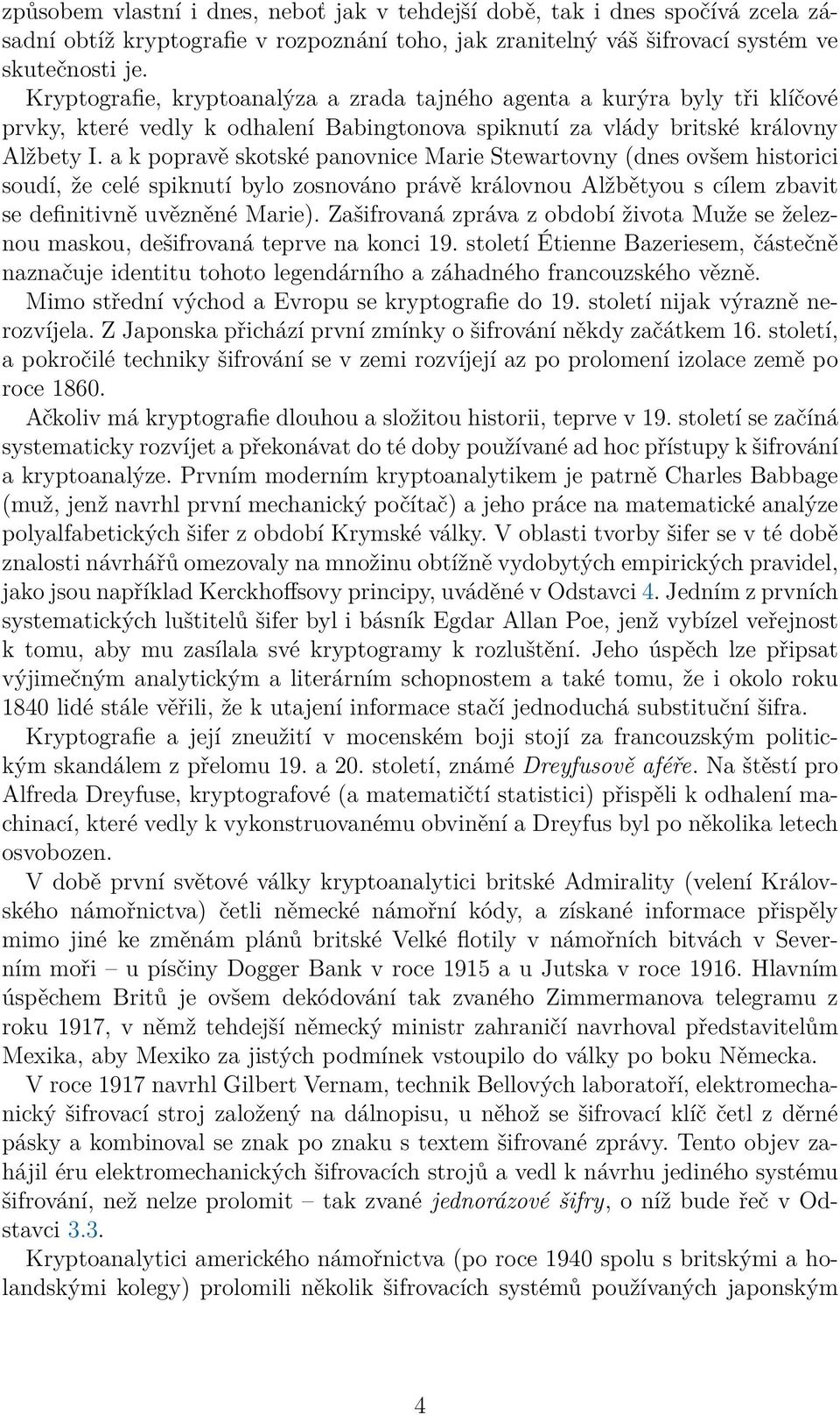 a k popravě skotské panovnice Marie Stewartovny (dnes ovšem historici soudí, že celé spiknutí bylo zosnováno právě královnou Alžbětyou s cílem zbavit se definitivně uvězněné Marie).